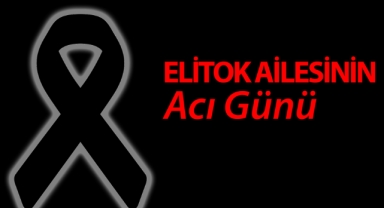 Elitok Ailesinin acı günü