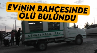 Evinin bahçesinde ölü bulundu