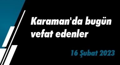 Karaman'da bugün vefat edenler 16 Şubat 2023