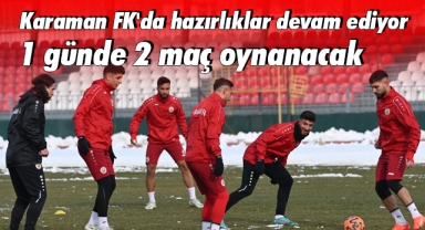 Karaman FK'da hazırlıklar devam ediyor: 1 günde 2 maç oynanacak
