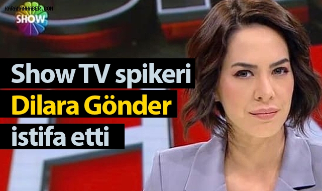 Show TV spikeri Dilara Gönder neden istifa etti?