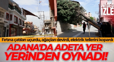 Adana’da fırtına çatıları uçurdu, ağaçları devirdi, elektrik tellerini kopardı