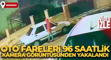 Aksaray’da oto fareleri 96 saatlik kamera görüntüsünden yakalandı