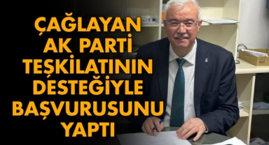 ÇAĞLAYAN AK PARTİ TEŞKİLATININ DESTEĞİYLE BAŞVURUSUNU YAPTI