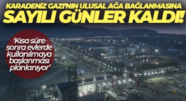 Karadeniz Gazı'nın ulusal ağa bağlanmasına sayılı günler kaldı