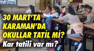 Karaman'da 30 Mart kar tatili var mı? Okullar tatil edildi mi?