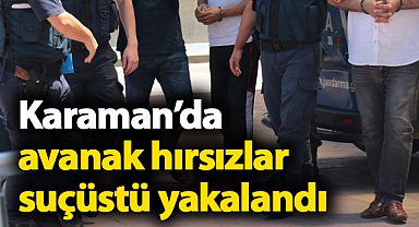Karaman'da avanak hırsızlar suçüstü yakalandı