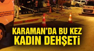 Karaman'da bu kez kadın dehşet saçtı!