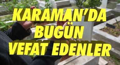 Karaman'da bugün aramızdan ayrılanlar