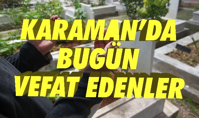 Karaman'da bugün aramızdan ayrılanlar
