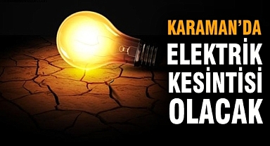 Karaman'da elektrik kesintisi olacak mahalleler