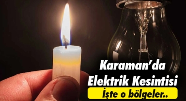 Karaman'da elektrik kesintisi yaşanacak bölgeler