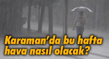 Karaman'da yağışlar devam edecek mi?