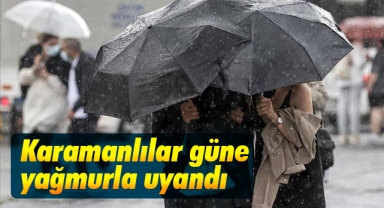 Karamanlılar güne yağmurla uyandı