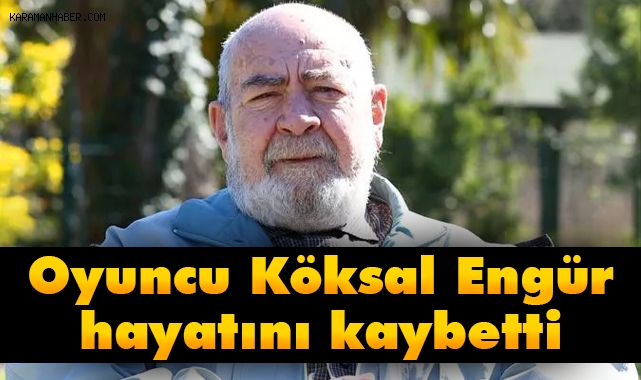 Oyuncu Köksal Engür hayatını kaybetti