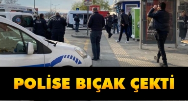 Polise bıçak çekti