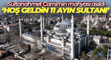 Sultanahmet Camii'nin mahyası asıldı: 'Hoş Geldin 11 Ayın Sultanı'