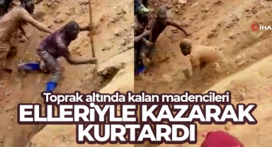 Toprak altında kalan madencileri elleriyle kazarak kurtardı