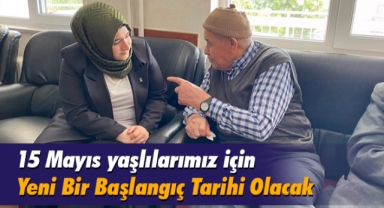 15 Mayıs yaşlılarımız için Yeni Bir Başlangıç Tarihi Olacak