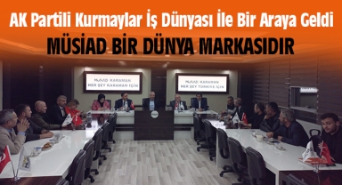 AK Partili Kurmaylar İş Dünyası İle Bir Araya Geldi: Müsiad Bir Dünya Markasıdır