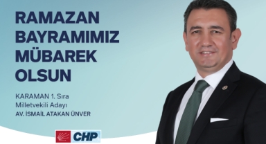 CHP KARAMAN MİLLETVEKİLİ AV. İSMAİL ATAKAN ÜNVER'İN RAMAZAN BAYRAMI MESAJI