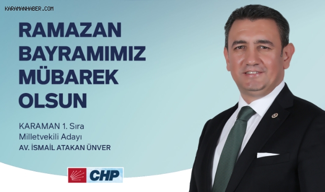 CHP KARAMAN MİLLETVEKİLİ AV. İSMAİL ATAKAN ÜNVER'İN RAMAZAN BAYRAMI MESAJI