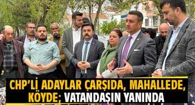 CHP’Lİ Adaylar Çarşıda, Mahallede, Köyde; Vatandaşın Yanında