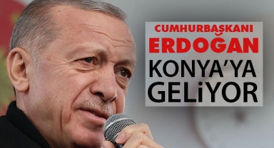 Cumhurbaşkanı Erdoğan, Konya'ya geliyor