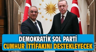 Demokratik Sol Parti Cumhur İttifakını Destekleyecek