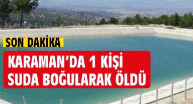 Karaman'da 1 kişi suda boğularak öldü