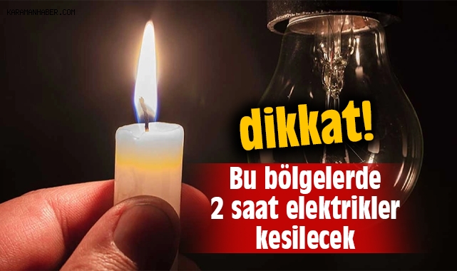 Karaman'da bu bölgelerde elektrikler 2 saat kesilecek