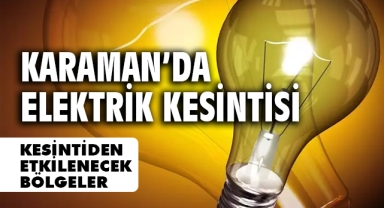 Karaman'da elektrik kesintisinden etkilenecek bölgeler