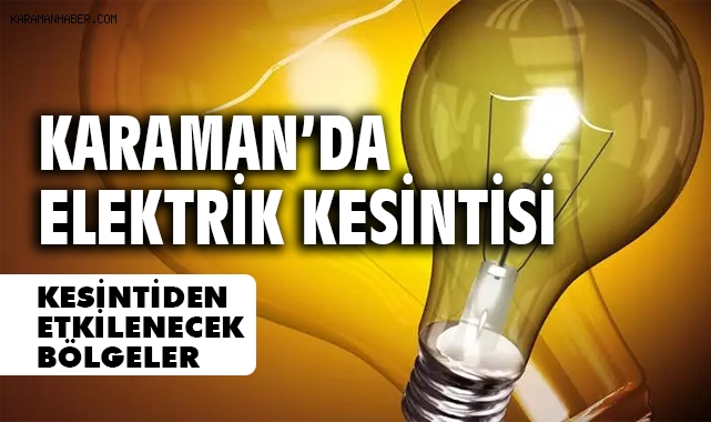 Karaman'da elektrik kesintisinden etkilenecek bölgeler