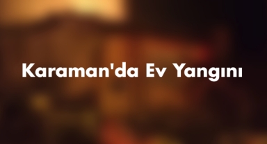 Karaman'da ev yangını