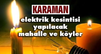 Karaman'ın bazı mahalle ve köylerinde elektrik kesintisi