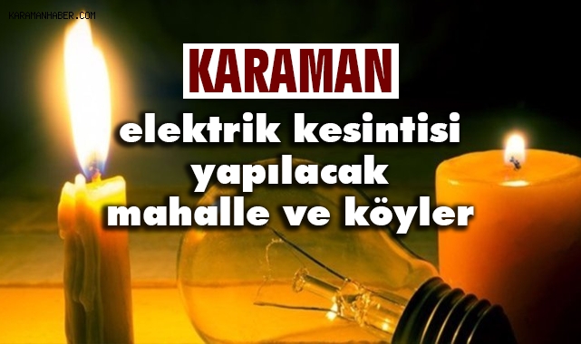 Karaman'ın bazı mahalle ve köylerinde elektrik kesintisi