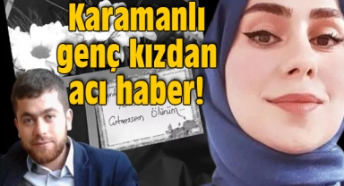 Karamanlı genç kızdan acı haber!
