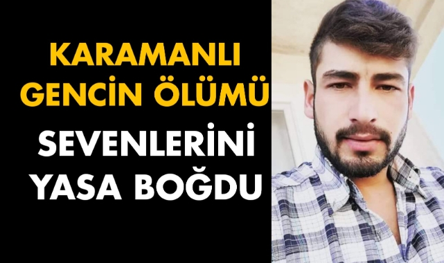 Karamanlı gencin ölümü sevenlerini yasa boğdu