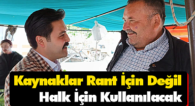 Kaynaklar Rant İçin Değil Halk İçin Kullanılacak