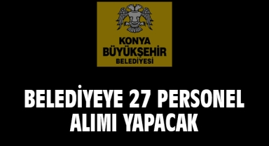 Konya Büyükşehir belediyesi 27 personel alımı yapacak