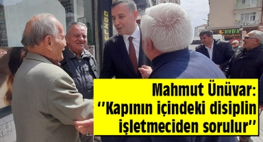 Mahmut Ünüvar: ''Kapının içindeki disiplin işletmeciden sorulur''