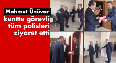 Mahmut Ünüvar kentte görevli tüm polisleri ziyaret etti