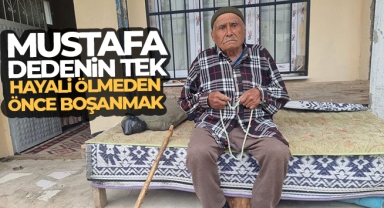 Mustafa dedenin tek hayali ölmeden önce boşanmak