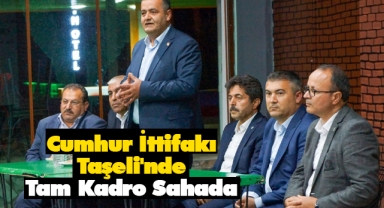 Cumhur İttifakı Taşeli'nde Tam Kadro Sahada
