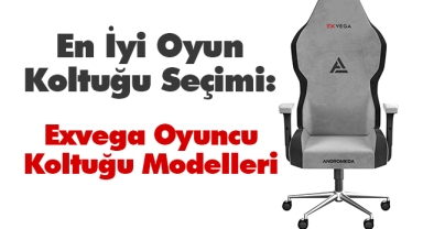 En İyi Oyun Koltuğu Seçimi: Exvega Oyuncu Koltuğu Modelleri