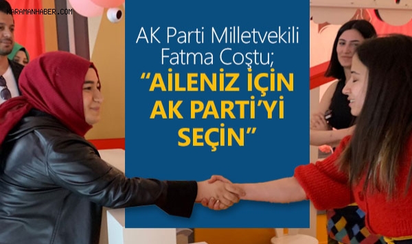Fatma Coştu: Aileniz İçin AK Parti’yi Seçin
