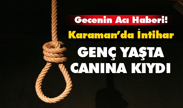 Karaman'da 1 kişi genç yaşta canına kıydı