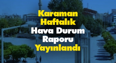 Karaman'da bu hafta hava durumu nasıl olacak?
