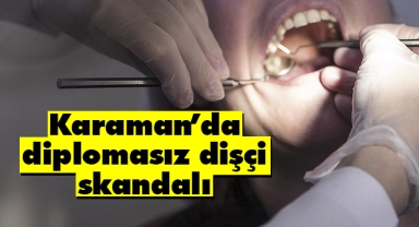 Karaman’da diplomasız dişçi skandalı