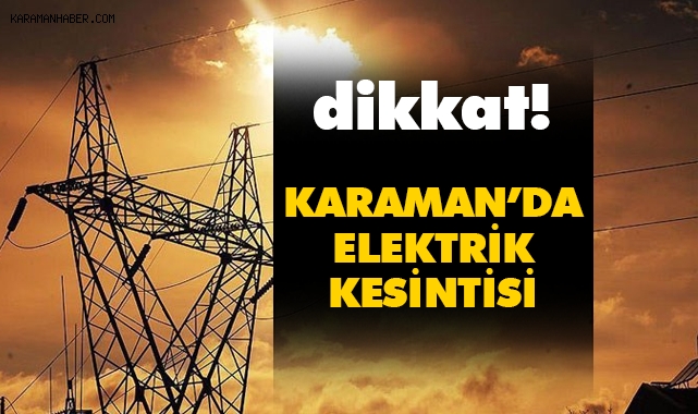 Karaman'da elektrik kesintisi olacak